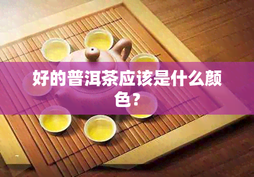 好的普洱茶应该是什么颜色？