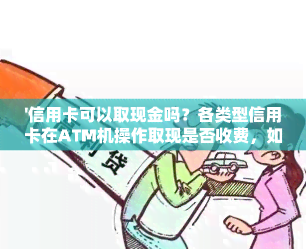 '信用卡可以取现金吗？各类型信用卡在ATM机操作取现是否收费，如何操作'