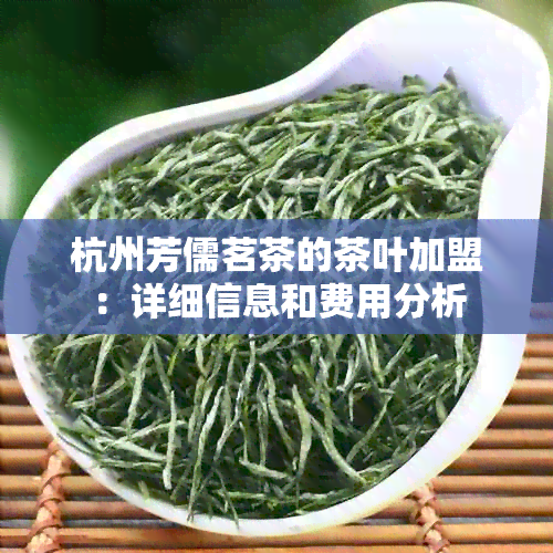 杭州芳儒茗茶的茶叶加盟：详细信息和费用分析