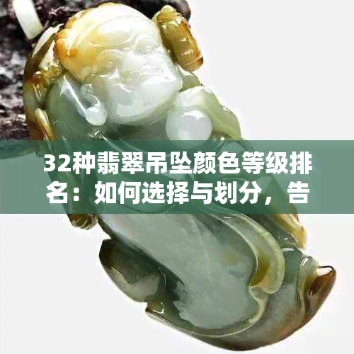 32种翡翠吊坠颜色等级排名：如何选择与划分，告别选购困扰！