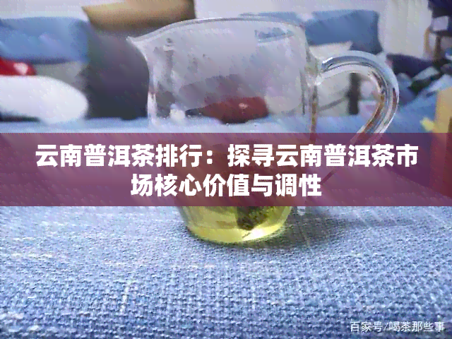 云南普洱茶排行：探寻云南普洱茶市场核心价值与调性