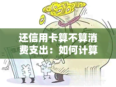 还信用卡算不算消费支出：如何计算与理解