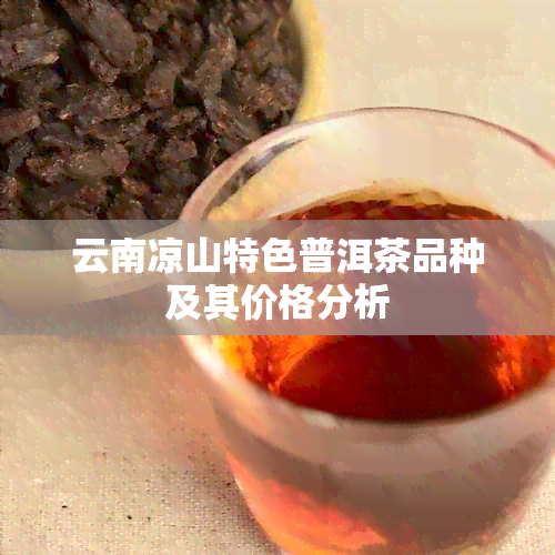 云南凉山特色普洱茶品种及其价格分析