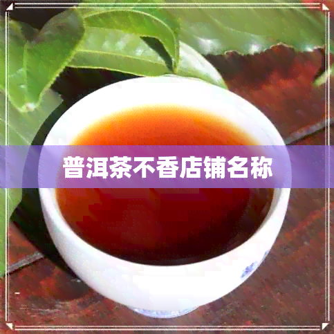 普洱茶不香店铺名称