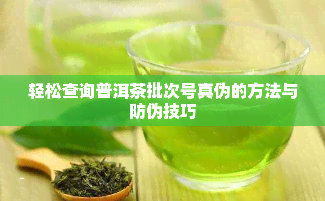 轻松查询普洱茶批次号真伪的方法与防伪技巧