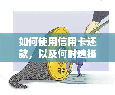 如何使用信用卡还款，以及何时选择信用卡现金预支而非信用卡账单还款