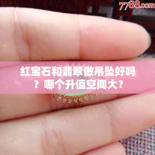 红宝石和翡翠做吊坠好吗？哪个升值空间大？