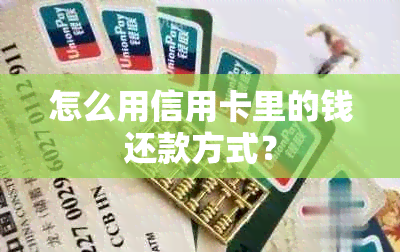 怎么用信用卡里的钱还款方式？