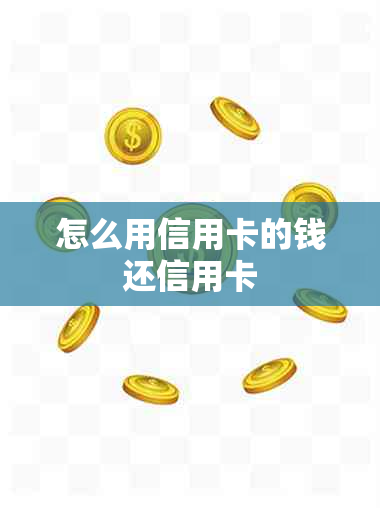 怎么用信用卡的钱还信用卡