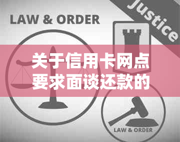 关于信用卡网点要求面谈还款的真实性，如何应对与解决？