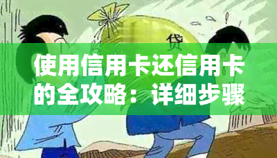 使用信用卡还信用卡的全攻略：详细步骤与注意事项，确保无风险还款！