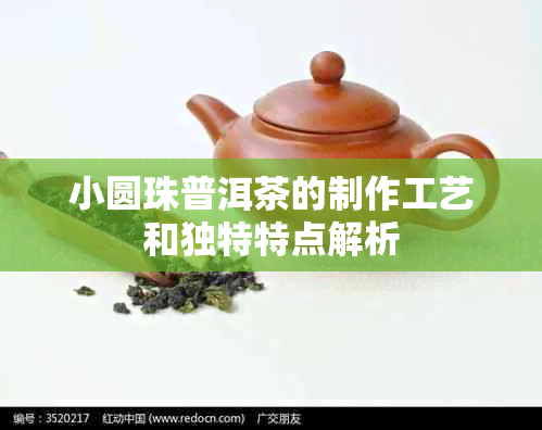 小圆珠普洱茶的制作工艺和独特特点解析