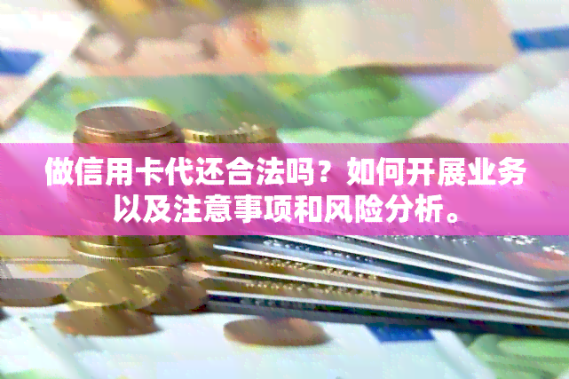 做信用卡代还合法吗？如何开展业务以及注意事项和风险分析。