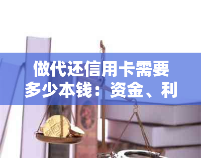 做代还信用卡需要多少本钱：资金、利息与注意事项全解析