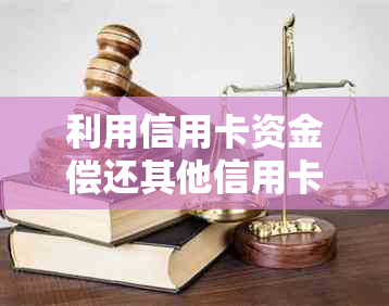 利用信用卡资金偿还其他信用卡债务的有效方法