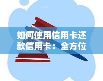 如何使用信用卡还款信用卡：全方位指南解答常见问题