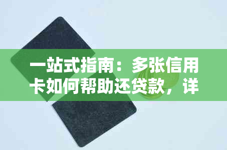 一站式指南：多张信用卡如何帮助还贷款，详解操作步骤与注意事项