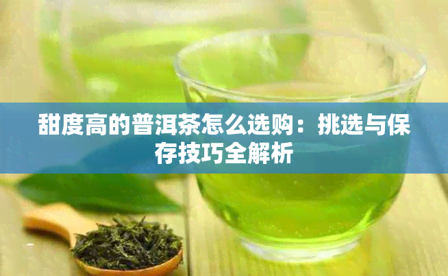 甜度高的普洱茶怎么选购：挑选与保存技巧全解析