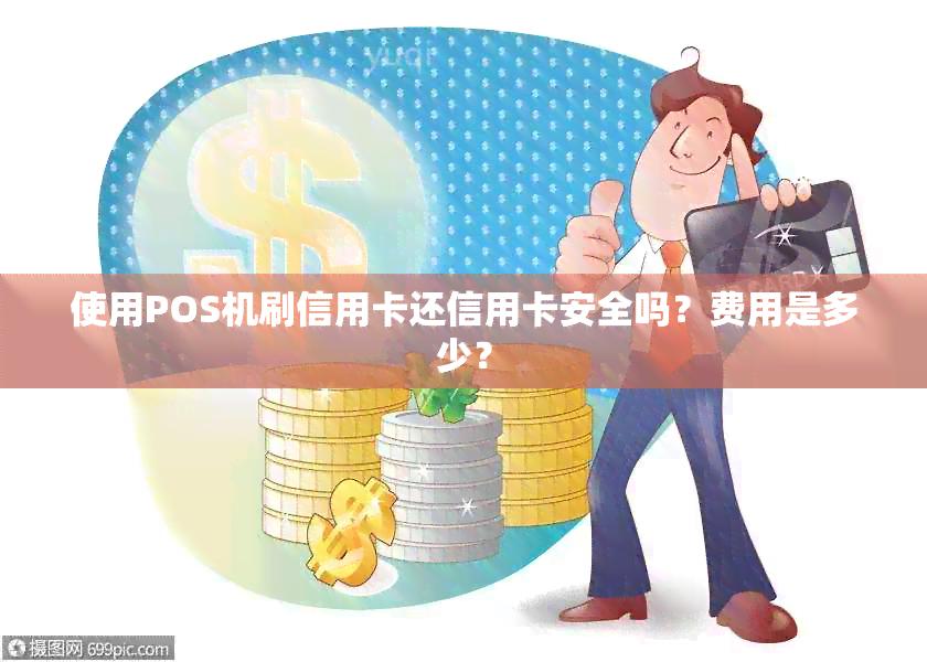 使用POS机刷信用卡还信用卡安全吗？费用是多少？