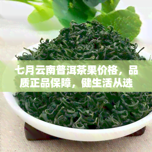 七月云南普洱茶果价格，品质正品保障，健生活从选择开始