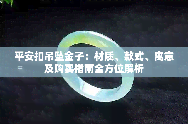 平安扣吊坠金子：材质、款式、寓意及购买指南全方位解析