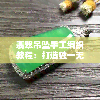 翡翠吊坠手工编织教程：打造独一无二的手链艺术品