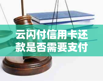 云闪付信用卡还款是否需要支付手续费？