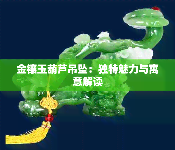 金镶玉葫芦吊坠：独特魅力与寓意解读