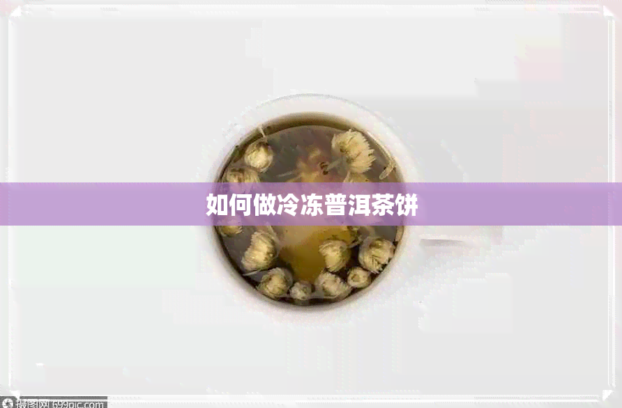 如何做冷冻普洱茶饼