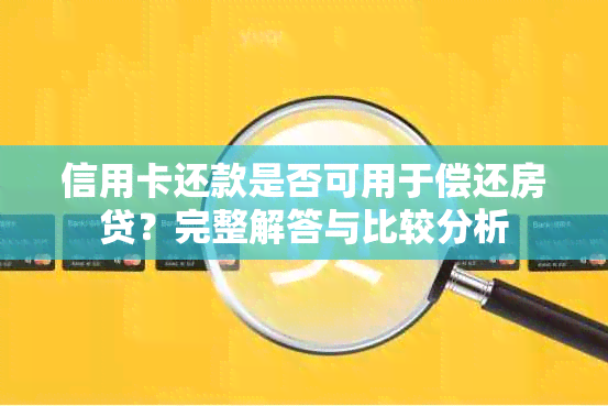 信用卡还款是否可用于偿还房贷？完整解答与比较分析