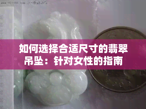 如何选择合适尺寸的翡翠吊坠：针对女性的指南