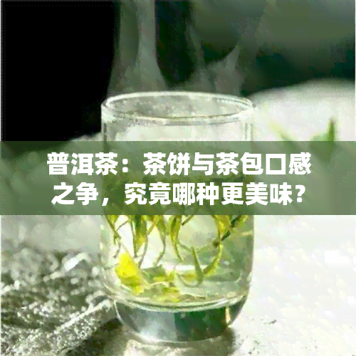 普洱茶：茶饼与茶包口感之争，究竟哪种更美味？