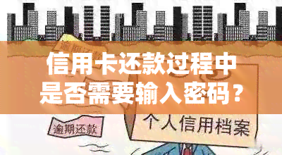 信用卡还款过程中是否需要输入密码？解答信用卡还款密码相关问题