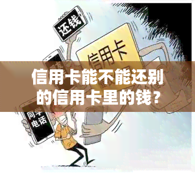 信用卡能不能还别的信用卡里的钱？