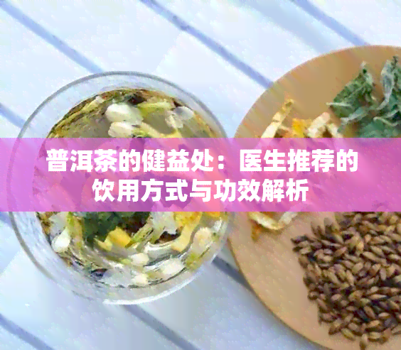 普洱茶的健益处：医生推荐的饮用方式与功效解析