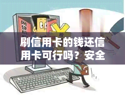 刷信用卡的钱还信用卡可行吗？安全吗？是否算？