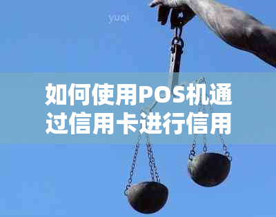 如何使用POS机通过信用卡进行信用卡还款：详细步骤与注意事项