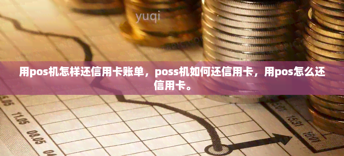 用pos机怎样还信用卡账单，poss机如何还信用卡，用pos怎么还信用卡。