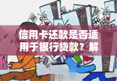 信用卡还款是否适用于银行贷款？解答关于信用卡还贷的全面问题