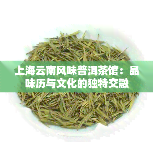 上海云南风味普洱茶馆：品味历与文化的独特交融