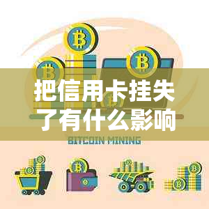 把信用卡挂失了有什么影响-把信用卡挂失了有什么影响吗