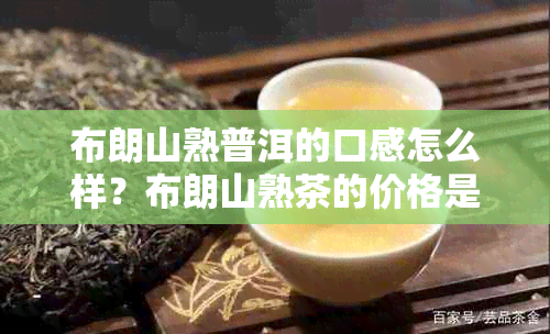 布朗山熟普洱的口感怎么样？布朗山熟茶的价格是多少？