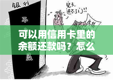 可以用信用卡里的余额还款吗？怎么操作？安全吗？