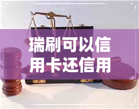 瑞刷可以信用卡还信用卡吗