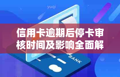 信用卡逾期后停卡审核时间及影响全面解析：多久能恢复使用？