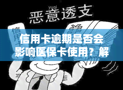 信用卡逾期是否会影响医保卡使用？解决用户疑问的相关问题分析