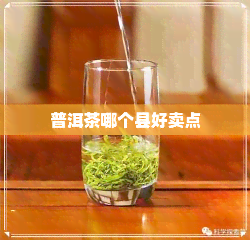 普洱茶哪个县好卖点