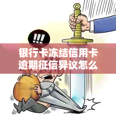 银行卡冻结信用卡逾期异议怎么办