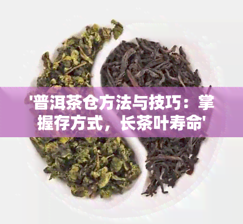 '普洱茶仓方法与技巧：掌握存方式，长茶叶寿命'