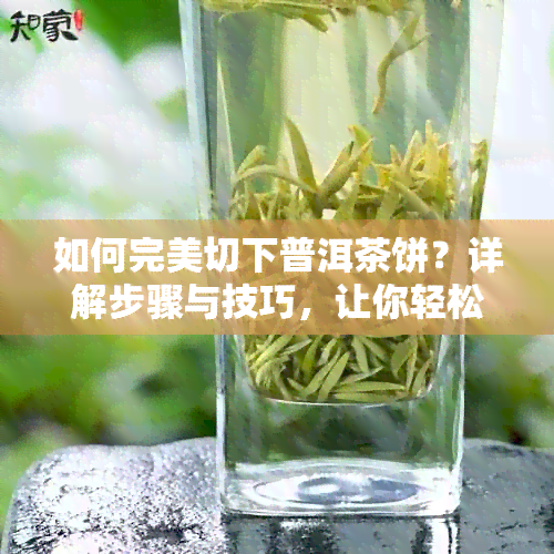 如何完美切下普洱茶饼？详解步骤与技巧，让你轻松拥有美丽的茶饼摆设！